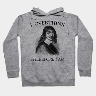 I Overthink, Therefore I am Hoodie